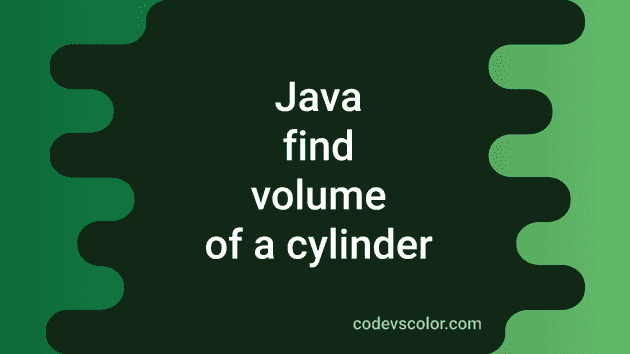 3 different Java program to find the volume of a cylinder - CodeVsColor