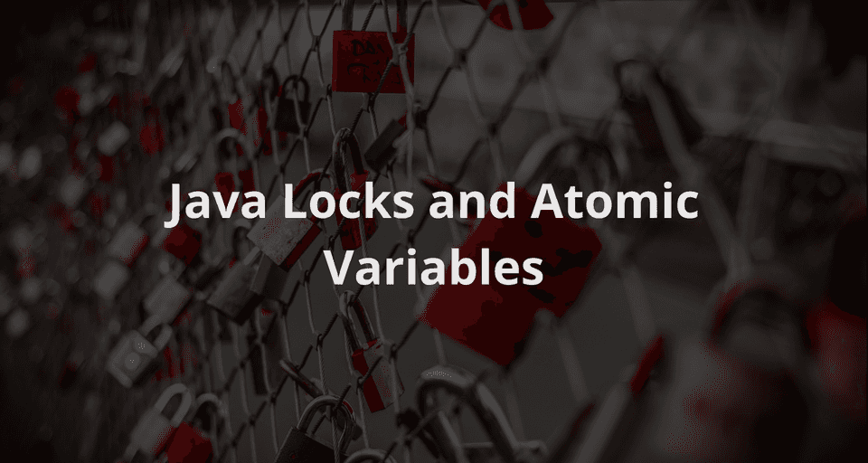 Java Locks and Atomic Variables Tutorial