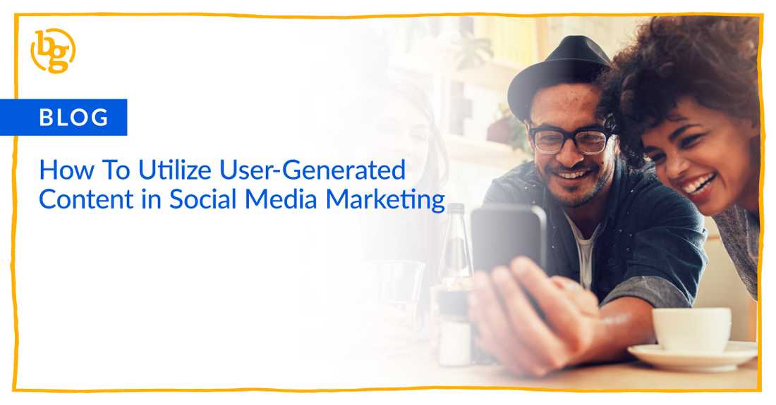 How To Utilize User-Generated Content in Social Media Marketing