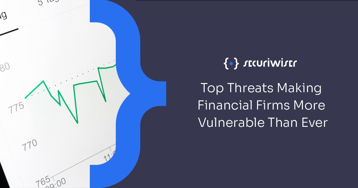 Top Threats Making Financial Firms More Vulnerable Than Ever  