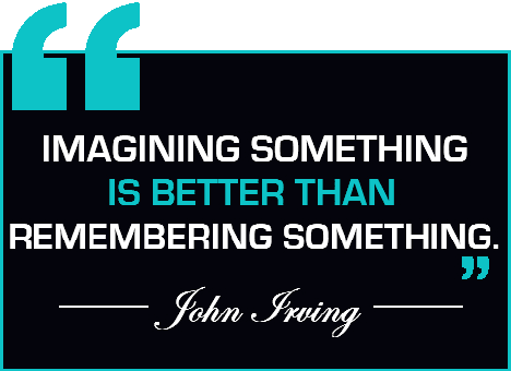 Imagining something is better than remembering something. - John Irving