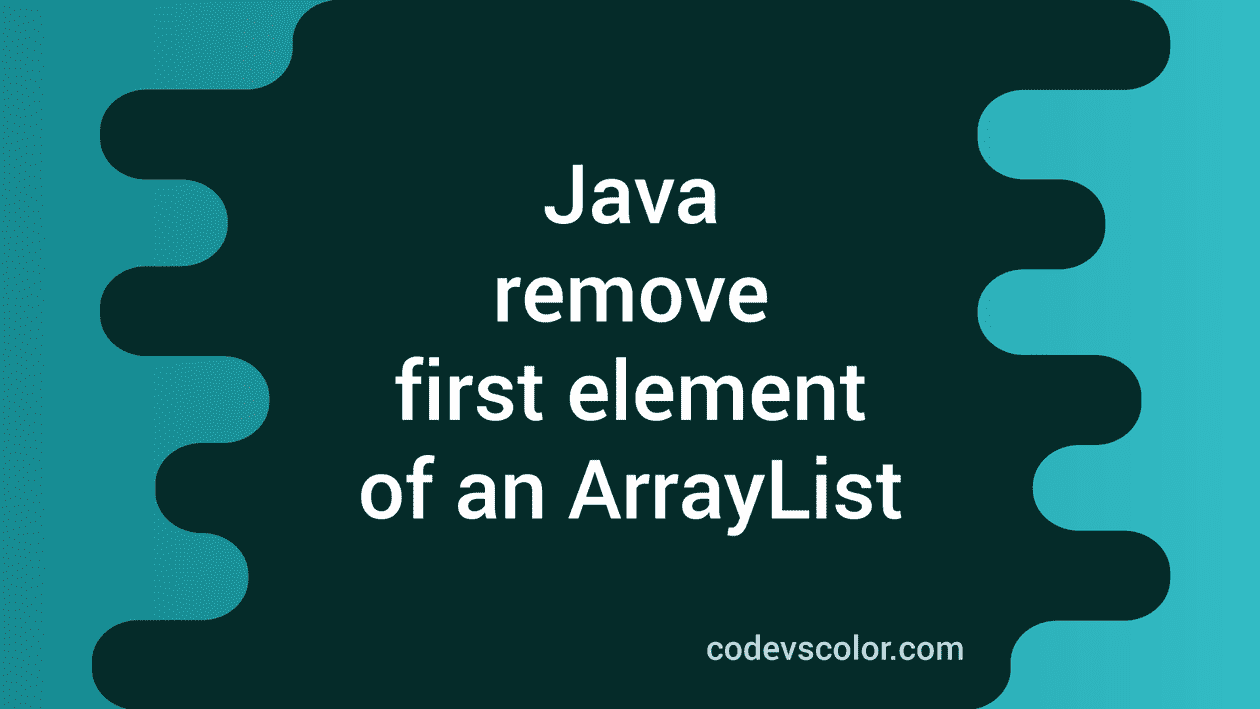 How To Remove The First Element Of An ArrayList In Java CodeVsColor