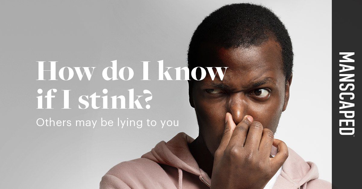 How Do I Know If I Stink Others May Be Lying To You MANSCAPED COM 