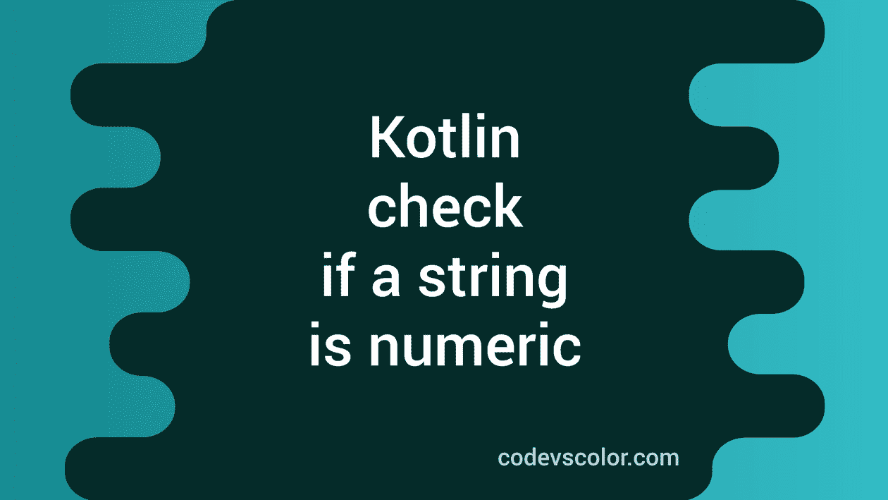 kotlin-program-to-check-if-a-string-is-numeric-codevscolor