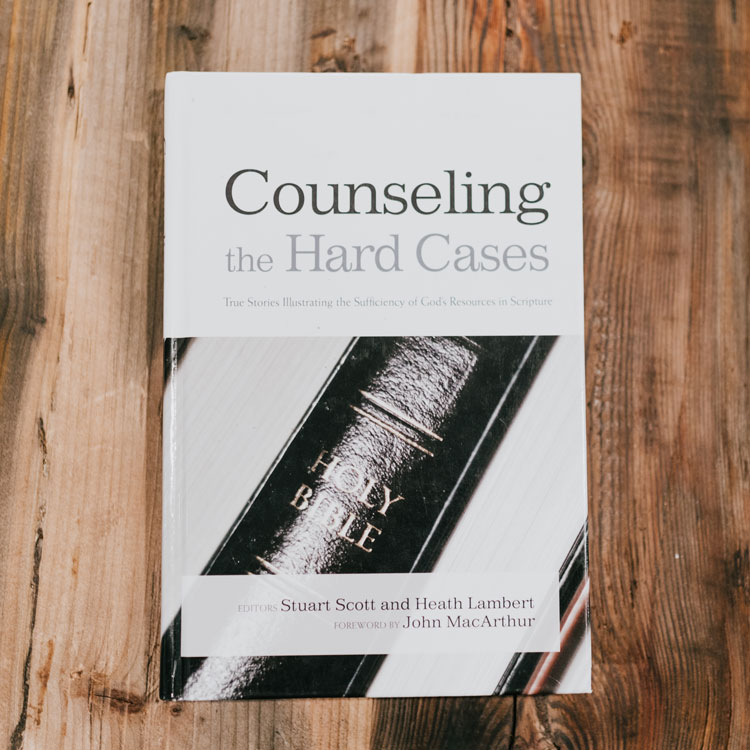 Counseling the Hard Cases: True Stories Illustrating the Sufficiency of God’s Resources in Scripture