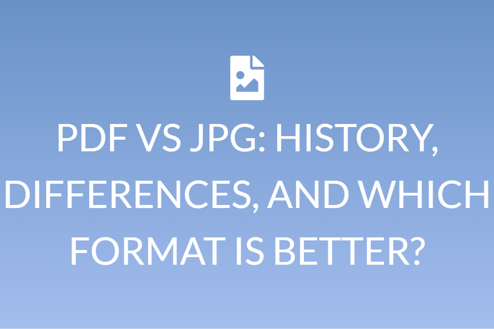 PDF VS JPG: HISTORY, DIFFERENCES, AND WHICH FORMAT IS BETTER?