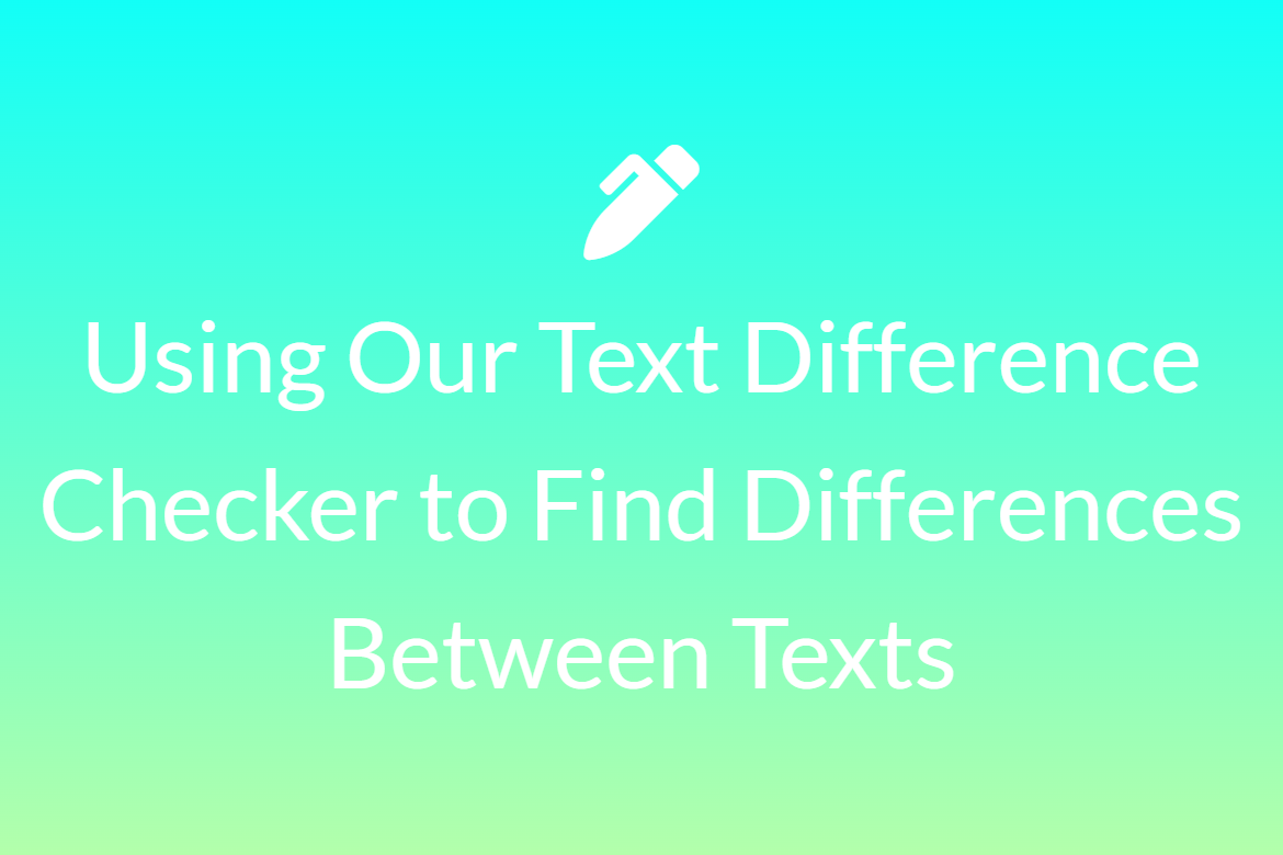 Using Our Text Difference Checker to Find Differences Between Texts