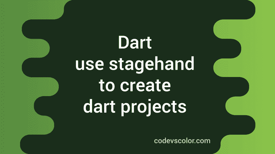 How to use stagehand to create dart projects CodeVsColor