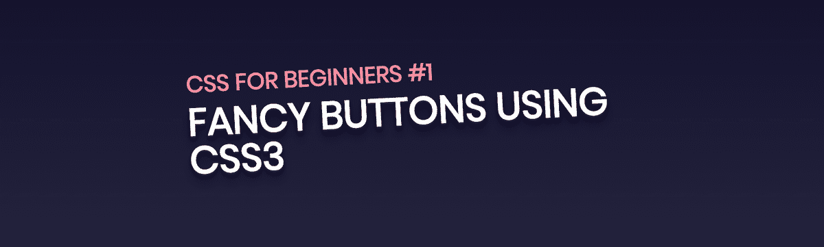 CSS For Beginners #1 : Fancy Buttons Using CSS | Raj Rajhans