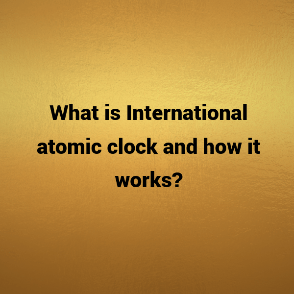 What is International atomic clock and how it works?