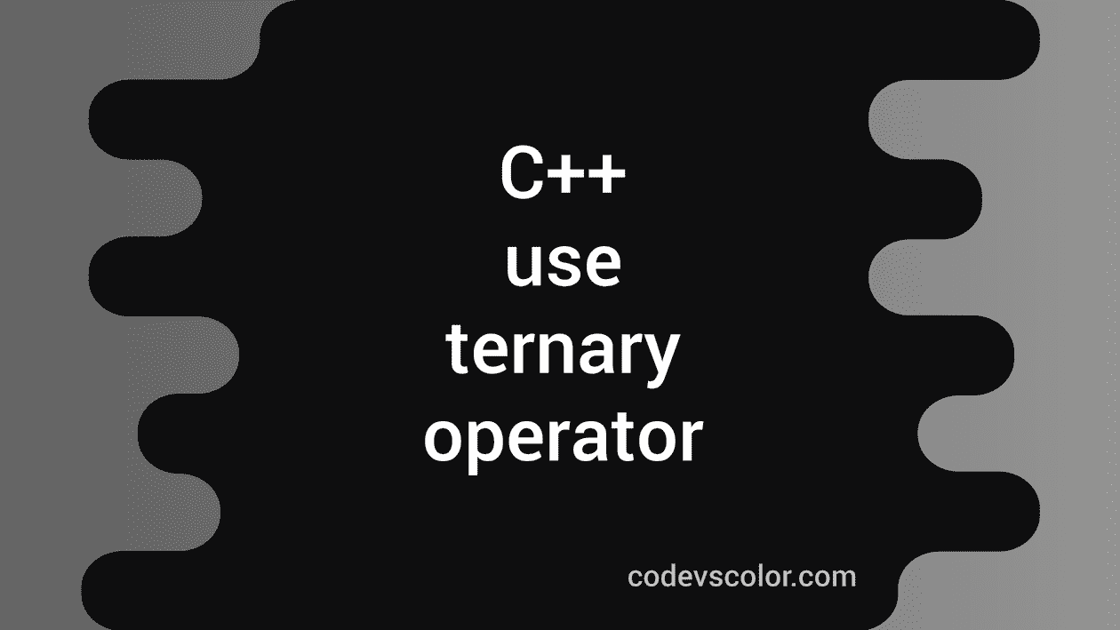 How to use ternary operator in C++ - CodeVsColor