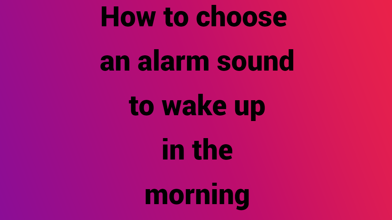 What is the best alarm sound to wake up to, according to scientists?