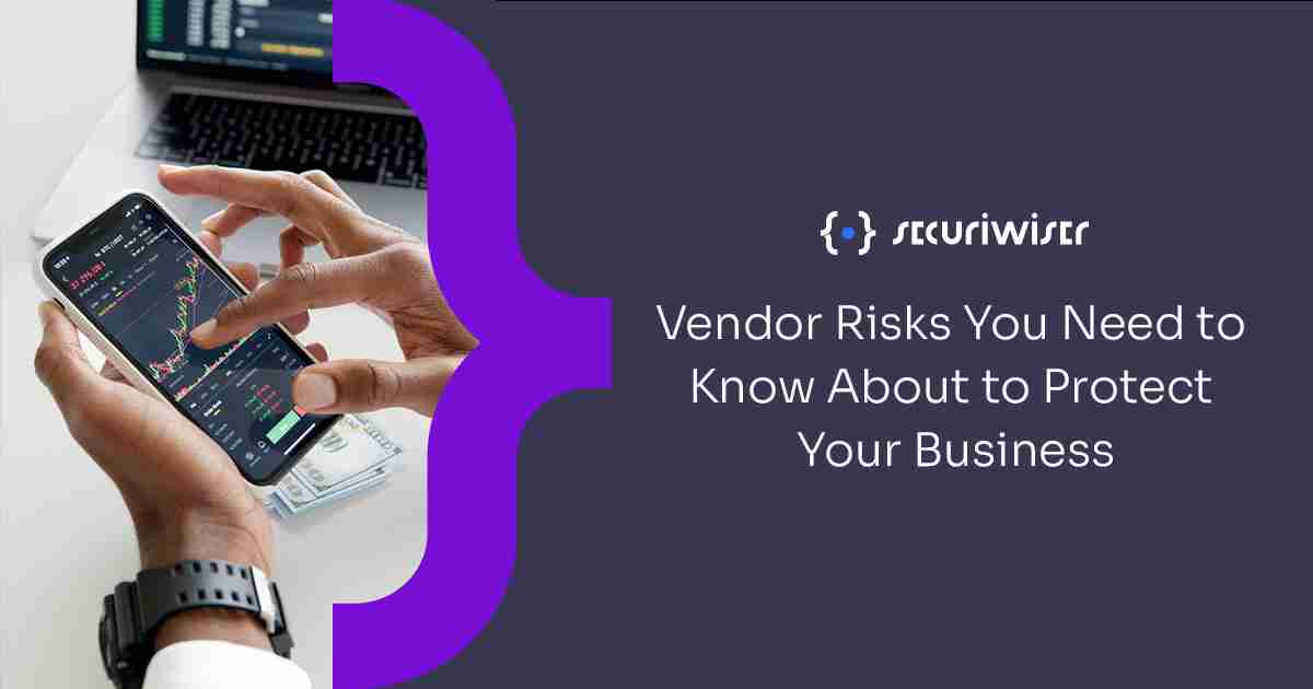 Vendor Risks You Need to Know About to Protect Your Business 