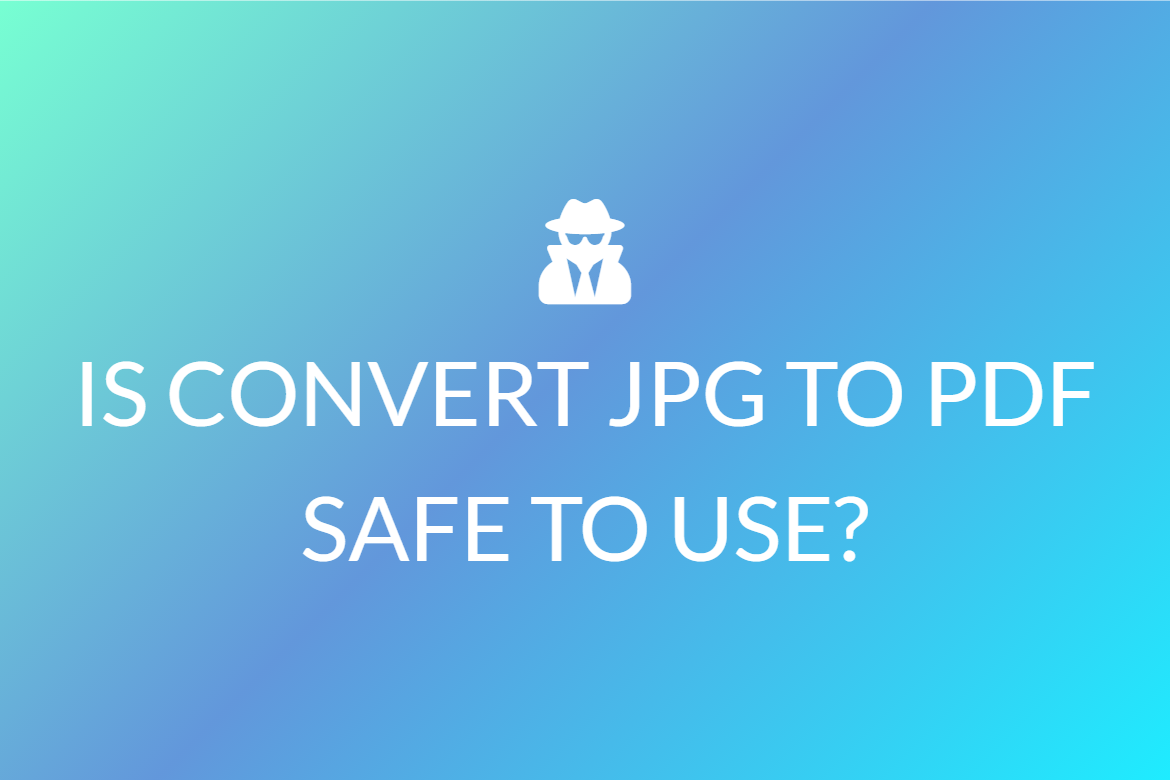 IS CONVERT JPG TO PDF SAFE TO USE?