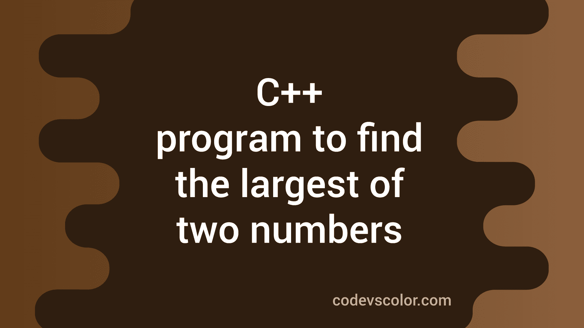 C++ tutorial to find the largest of two user input numbers - CodeVsColor