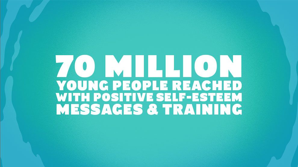 70 Million young people reached with positive self-esteem messages and training
