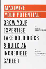Maximize Your Potential: Grow Your Expertise, Take Bold Risks & Build an Incredible Career Cover