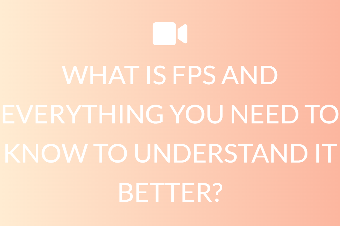WHAT IS FPS AND EVERYTHING YOU NEED TO KNOW TO UNDERSTAND IT BETTER?