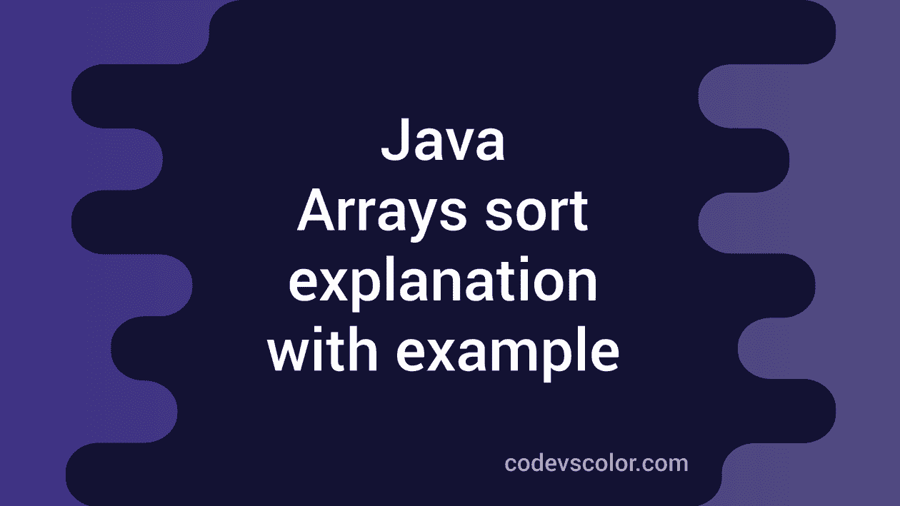 Java Arrays sort method explanation with example - CodeVsColor