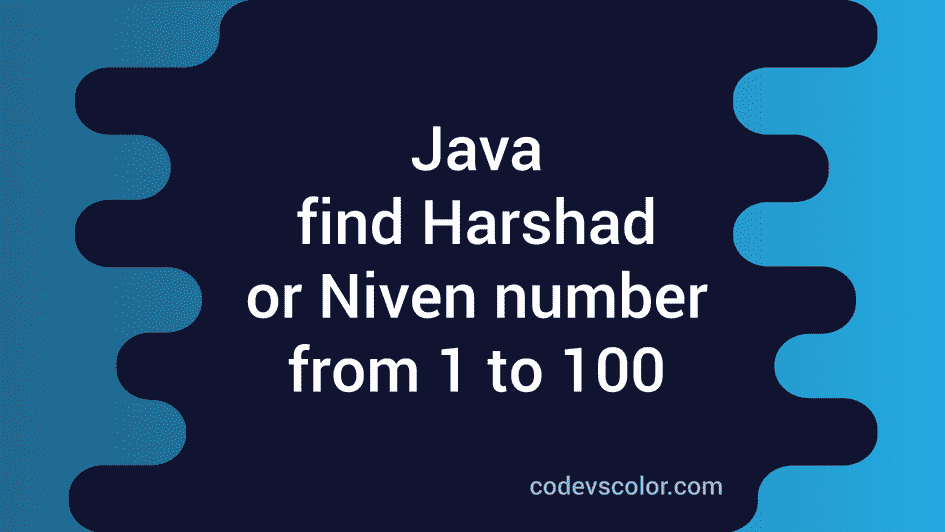 Java program to find Harshad or Niven number from 1 to 100 - CodeVsColor