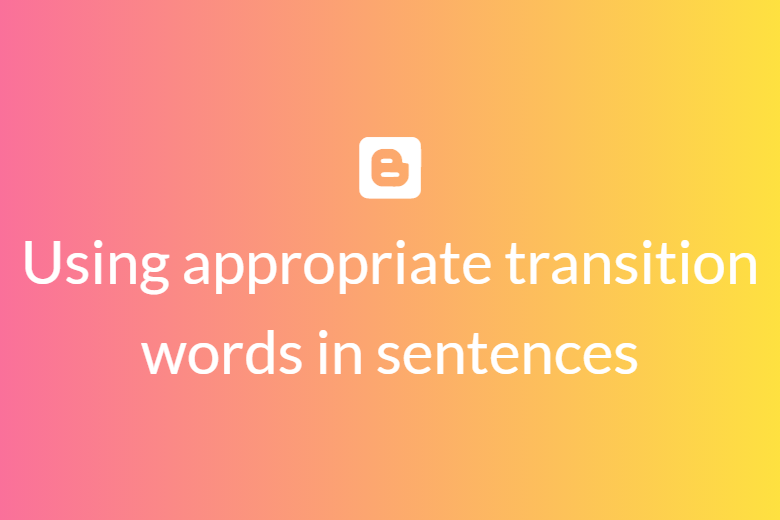Using appropriate transition words in sentences