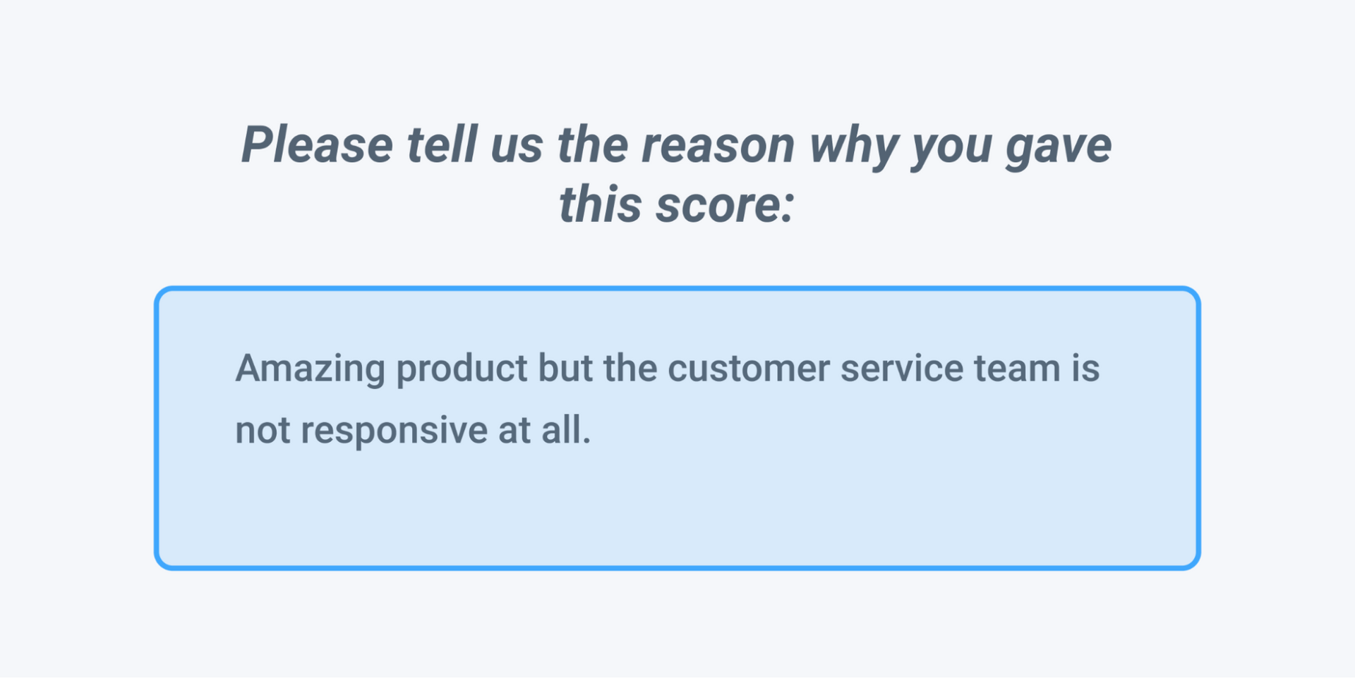 An example of an open-ended question that follows on from a close-ended question. This question asks users: 'Please tell us the reason why you gave this score' and provides a text field below, where respondents can give their honest opinions.