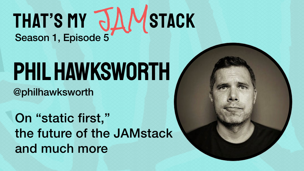 Phil Hawksworth on "static first," the future of the JAMstack and much more Promo Image