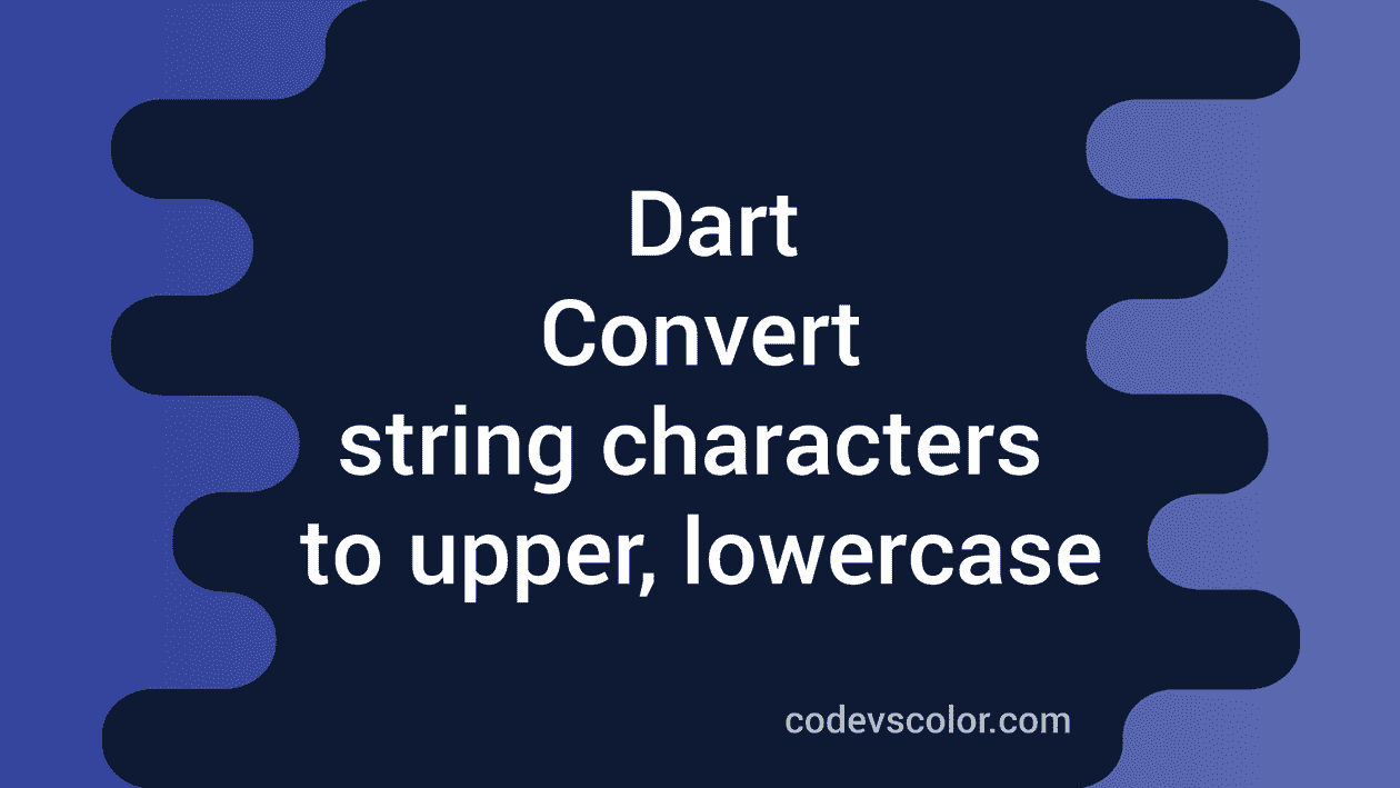 convert-all-characters-in-a-string-to-uppercase-and-lowercase-in-dart