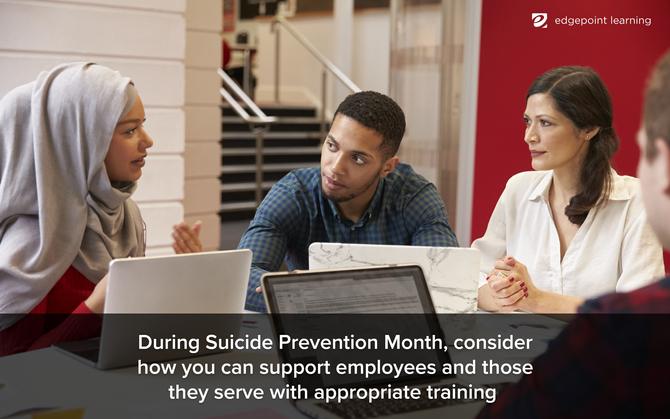 During Suicide Prevention Month, consider how you can support employees and those they serve with appropriate training