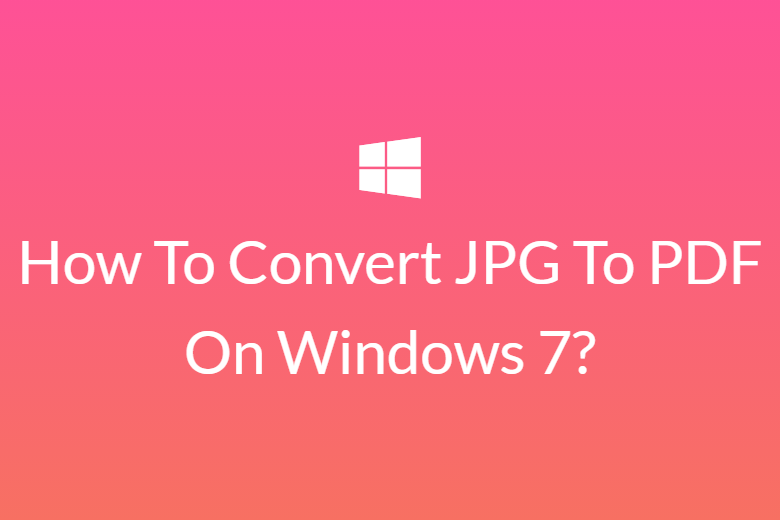 How To Convert JPG To PDF On Windows 7?