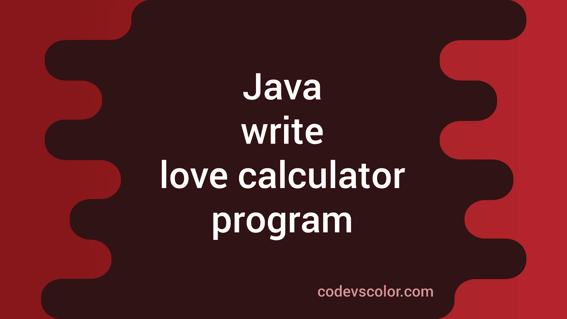 Write a love calculator program in Java - CodeVsColor