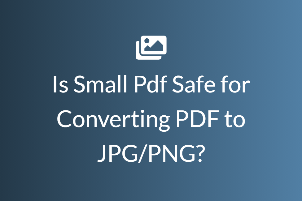 Is Small Pdf Safe for Converting PDF to JPG/PNG?