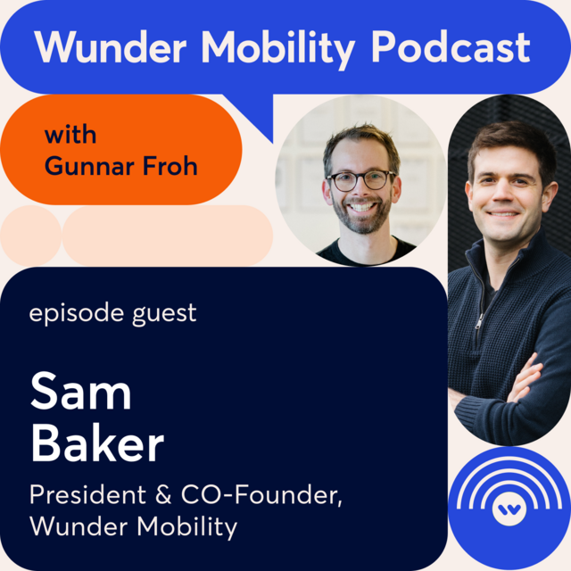 Podcast episode with Sam Baker the President and co-founder at Wunder Mobility.