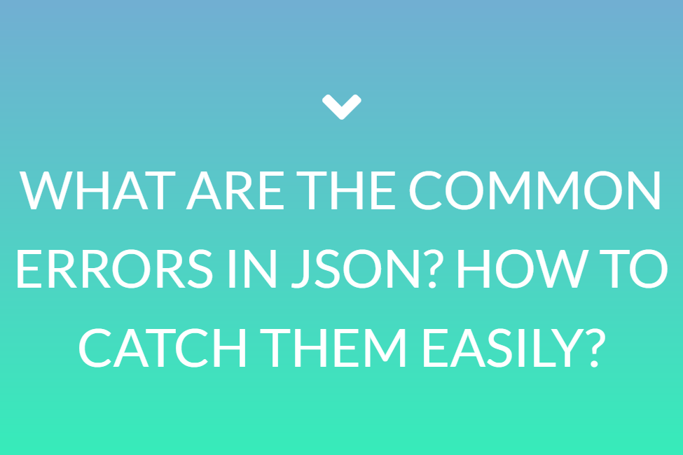 What Are The Common Errors In Json? How To Catch Them Easily?