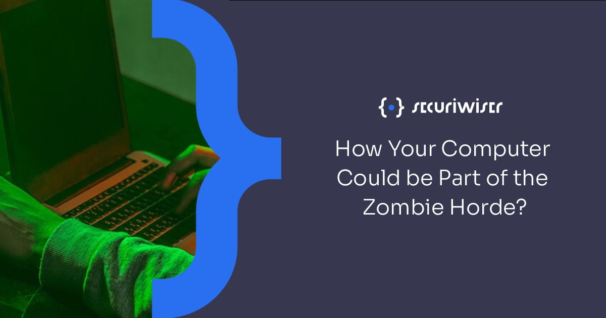 How Your Computer Could be Part of the Zombie Horde 