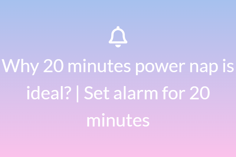 Why is a 20 minutes power nap ideal? | Set alarm for 20 minutes