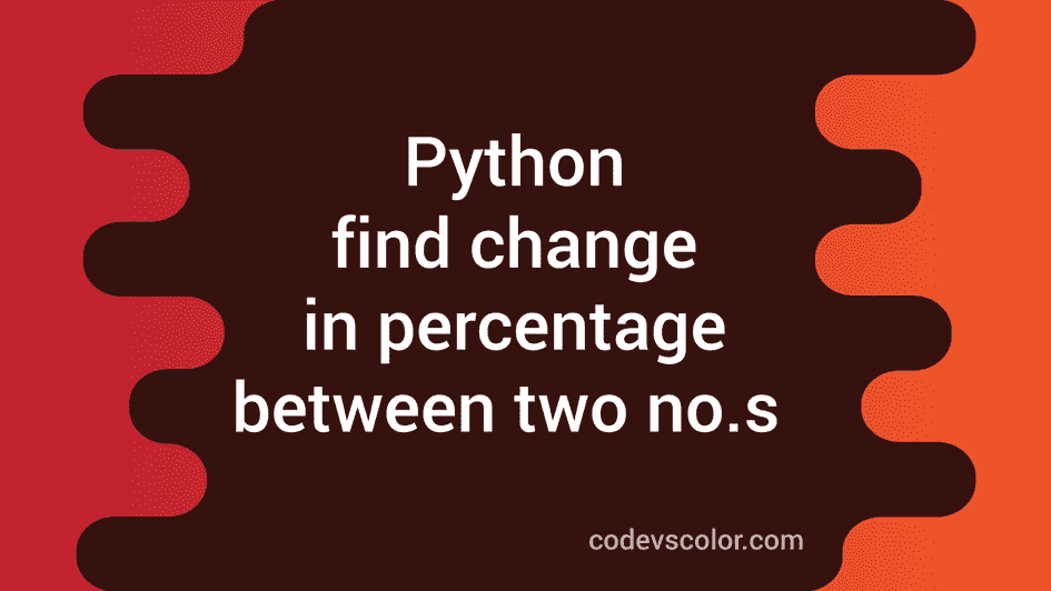 Python program to find change in percentage between two numbers ...