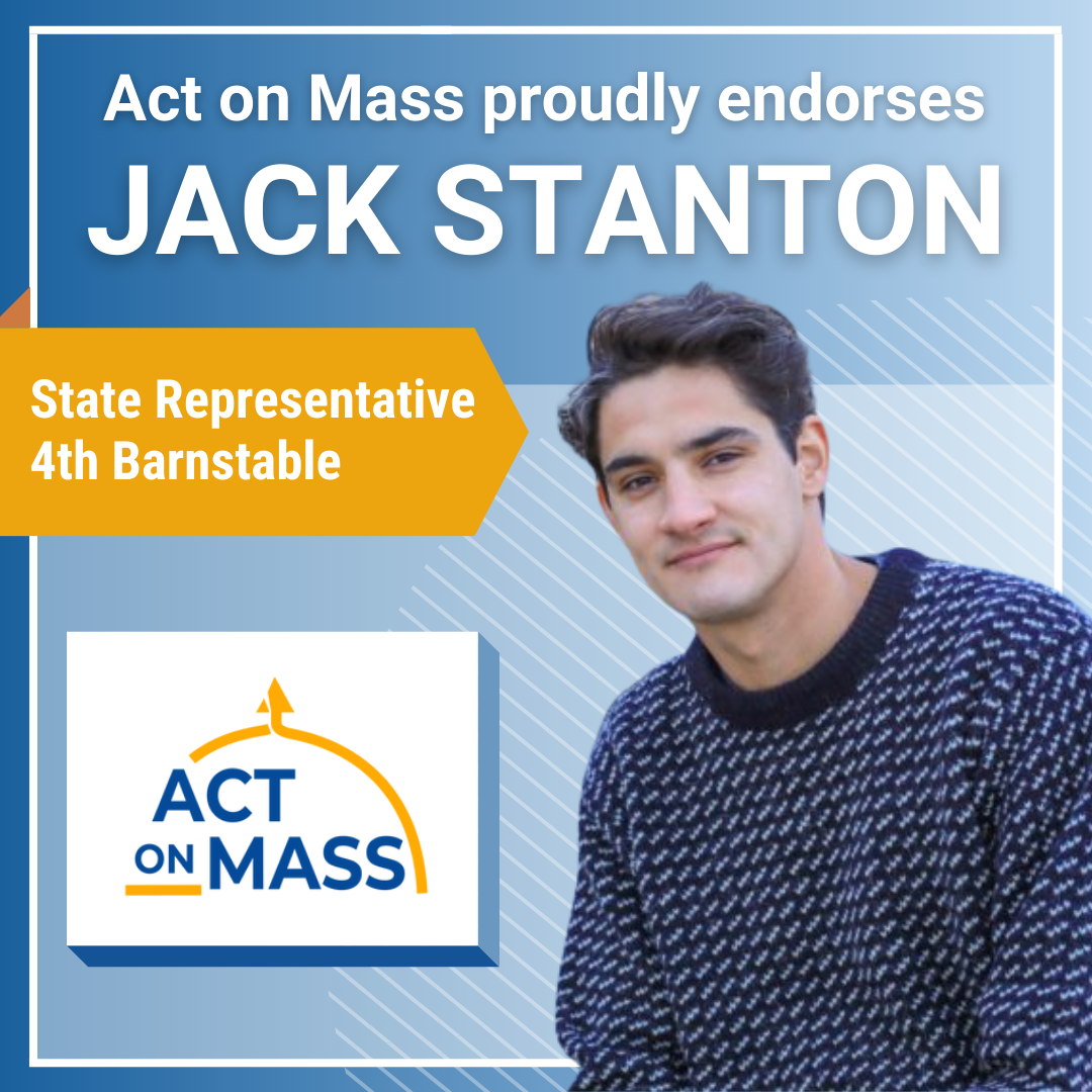 Headshot of Jack Stanton with text: "Act on Mass proudly endorses Jack Stanton - State Representative, 4th Barnstable"