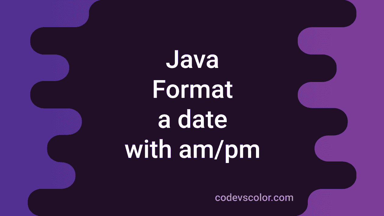 how-to-format-a-date-in-am-pm-in-java-codevscolor