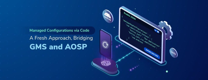 Managed Configurations via Code – A Fresh Approach Bridging GMS and AOSP