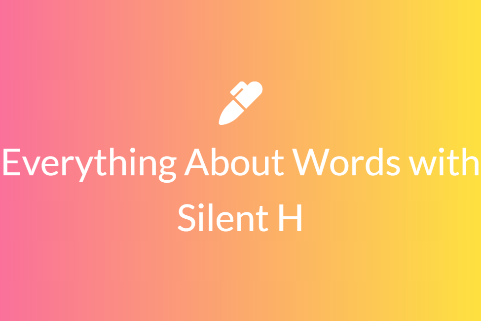 Everything About Words with Silent H