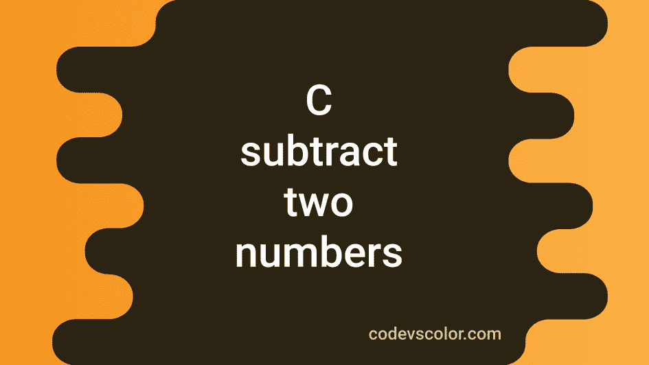 C program to subtract two user input numbers - CodeVsColor
