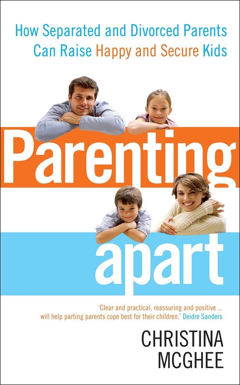 Parenting Apart: How Separated and Divorced Parents Can Raise Happy and Secure Kids by Christina McGhee