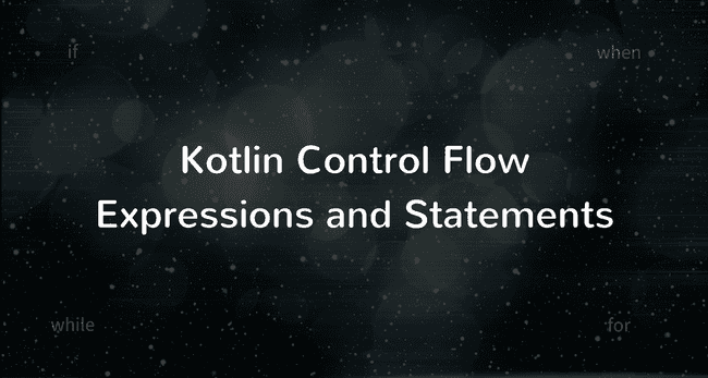 Kotlin Control Flow: if and when expressions, for and while loops