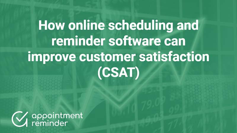 How online appointment scheduling and reminder software improves customer satisfaction (CSAT) for businesses
