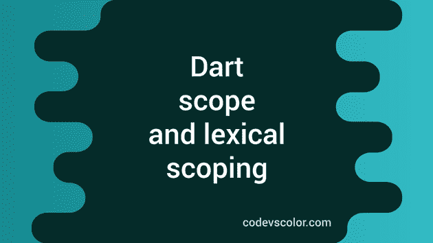 Dart scope and lexical scoping - CodeVsColor