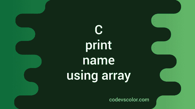 c-program-to-print-the-name-using-array-codevscolor