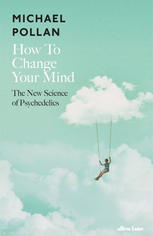 Cover of How to Change Your Mind: What the New Science of Psychedelics Teaches Us About Consciousness, Dying, Addiction, Depression, and Transcendence