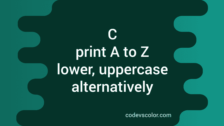 c-program-to-print-from-a-to-z-with-lower-and-upper-case-alternatively