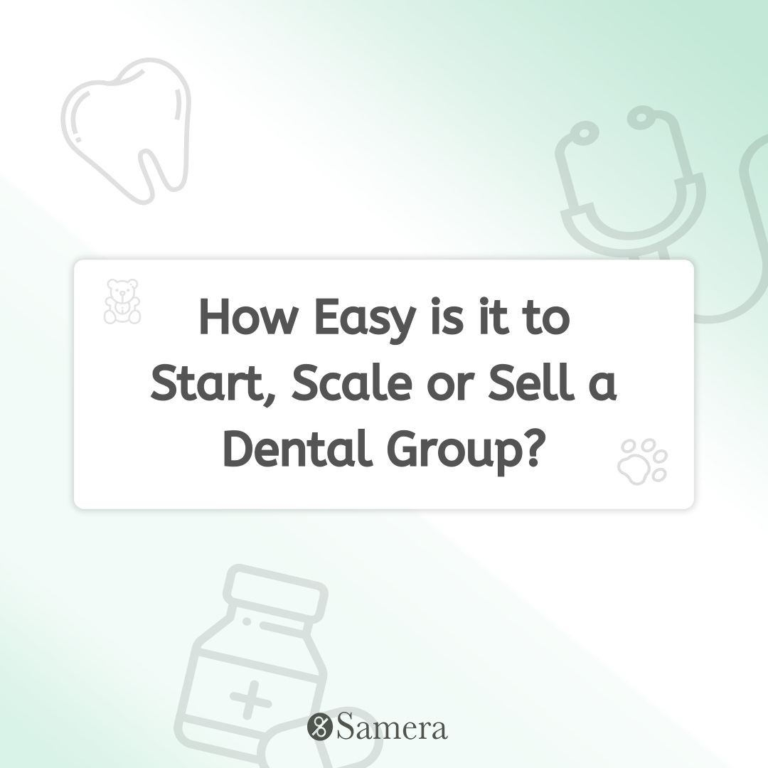 How Easy is it to Start, Scale or Sell a Dental Group?